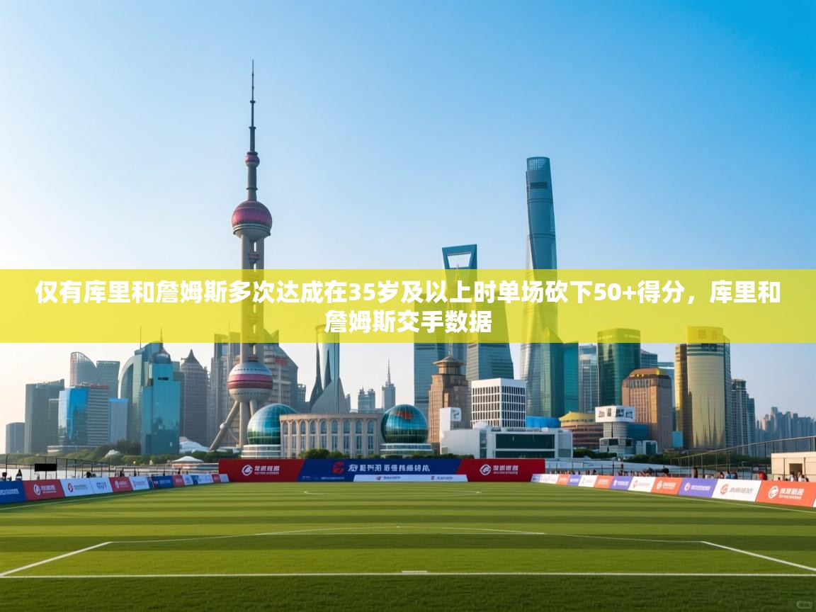 仅有库里和詹姆斯多次达成在35岁及以上时单场砍下50+得分，库里和詹姆斯交手数据  第1张