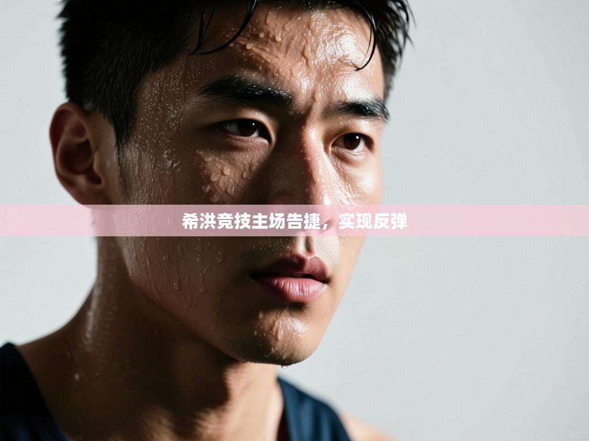 希洪竞技主场告捷，实现反弹  第1张