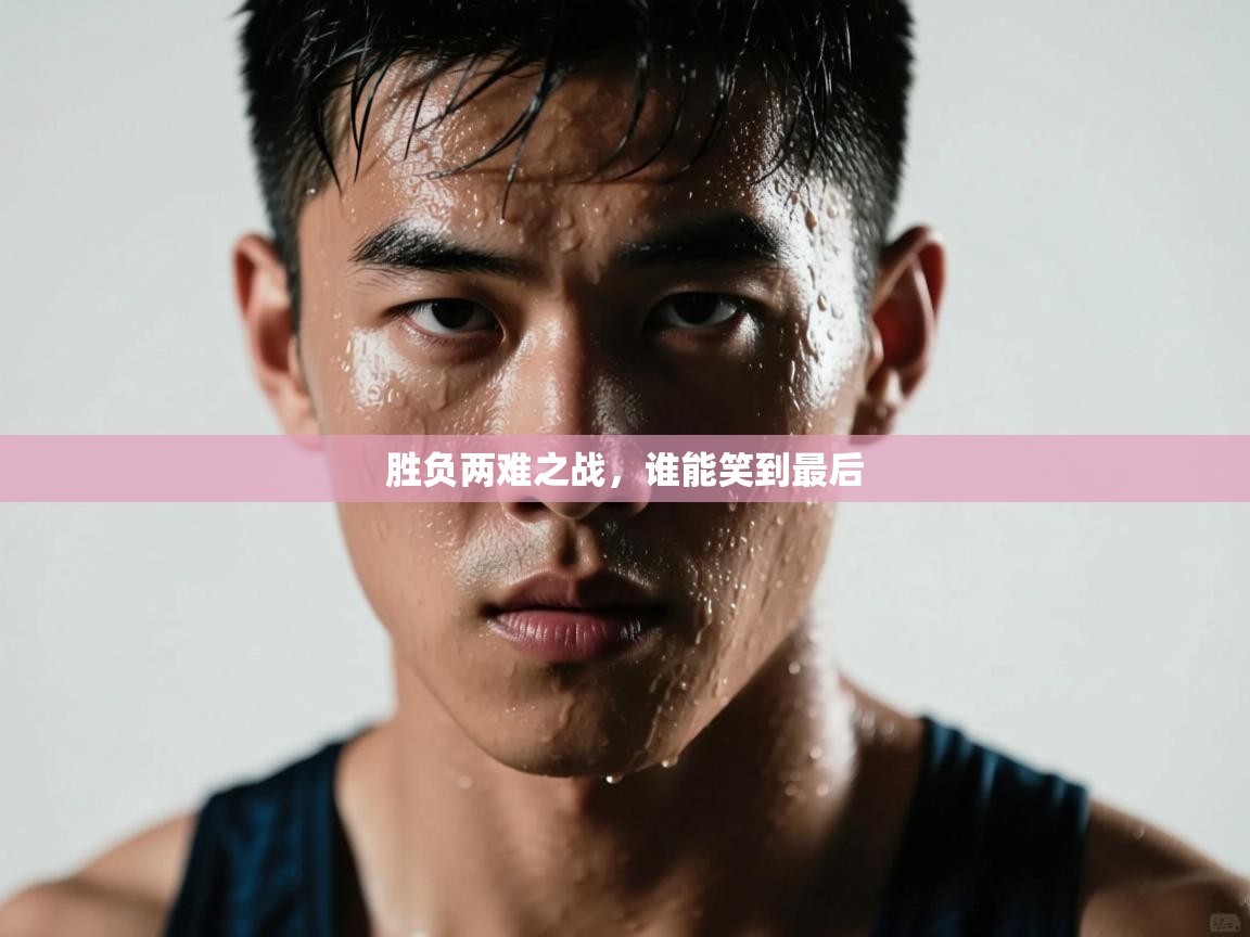 胜负两难之战,谁能笑到最后 第1张