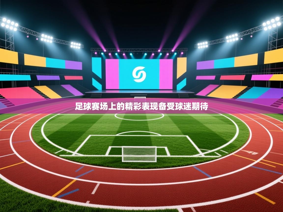 足球赛场上的精彩表现备受球迷期待  第1张