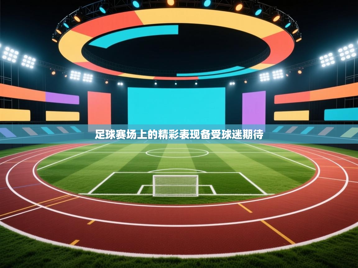 足球赛场上的精彩表现备受球迷期待  第2张
